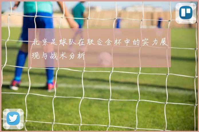 北京足球队在联合会杯中的实力展现与战术分析